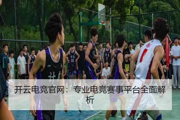 开云电竞官网：专业电竞赛事平台全面解析